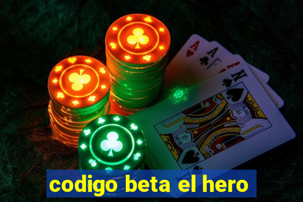 codigo beta el hero